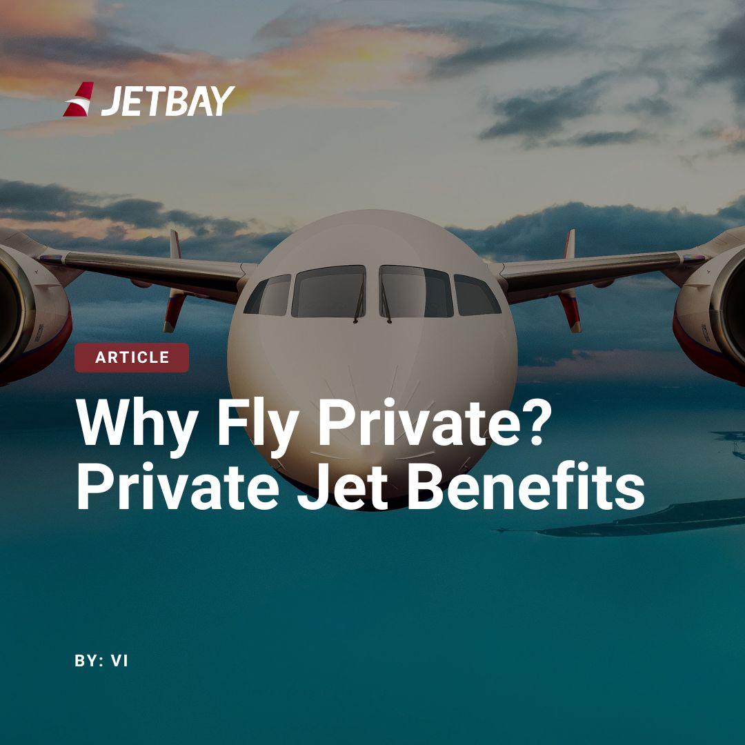 Why Fly Private? Private Jet Benefits for Business & Leisure