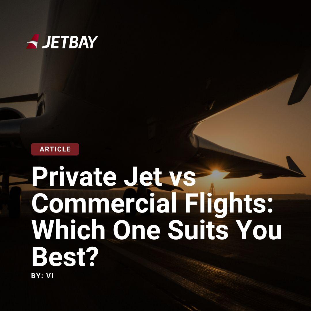 Private Jet vs Commercial Flights: Which One Suits You Best?