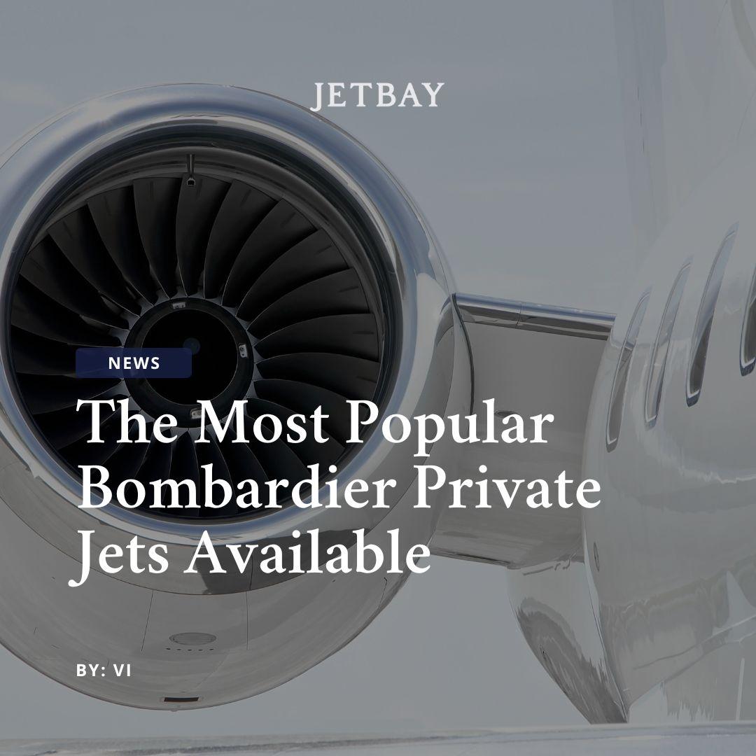 The Most Popular Bombardier Private Jets Available for Charter with JETBAY