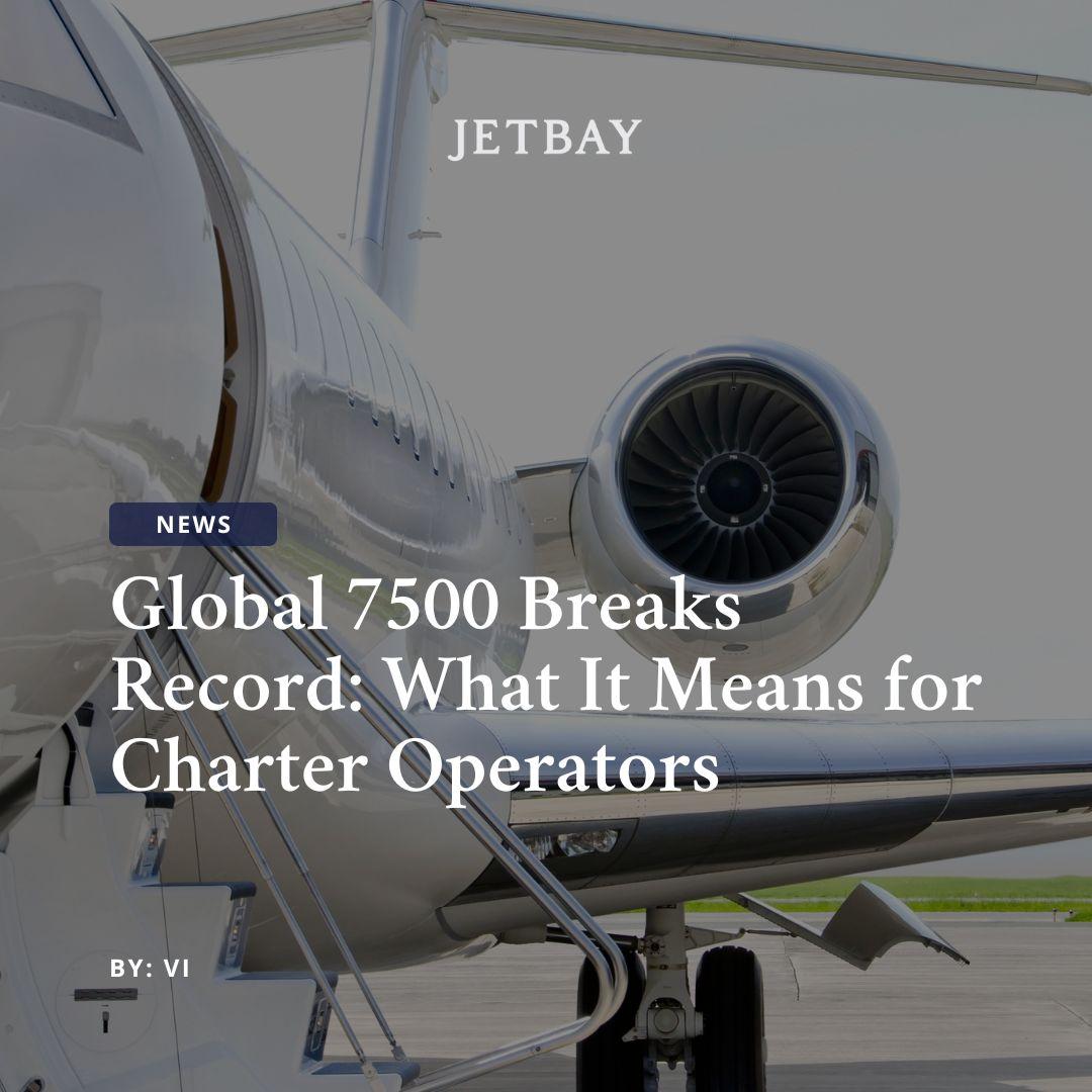 Global 7500 Breaks Transatlantic Record: What It Means for Charter Operators and Private Jet Travelers