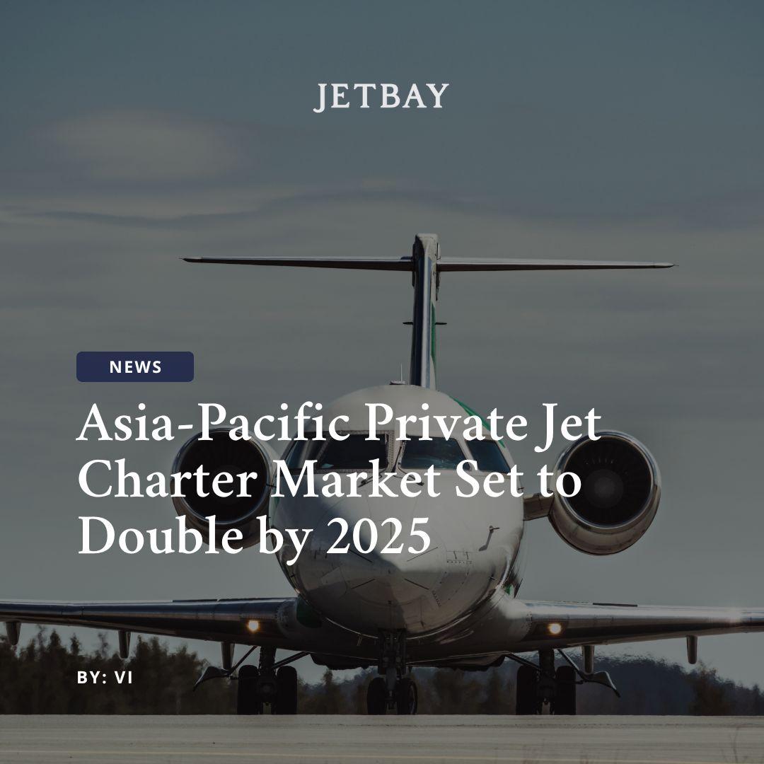 Asia-Pacific Private Jet Charter Market Set to Double by 2025