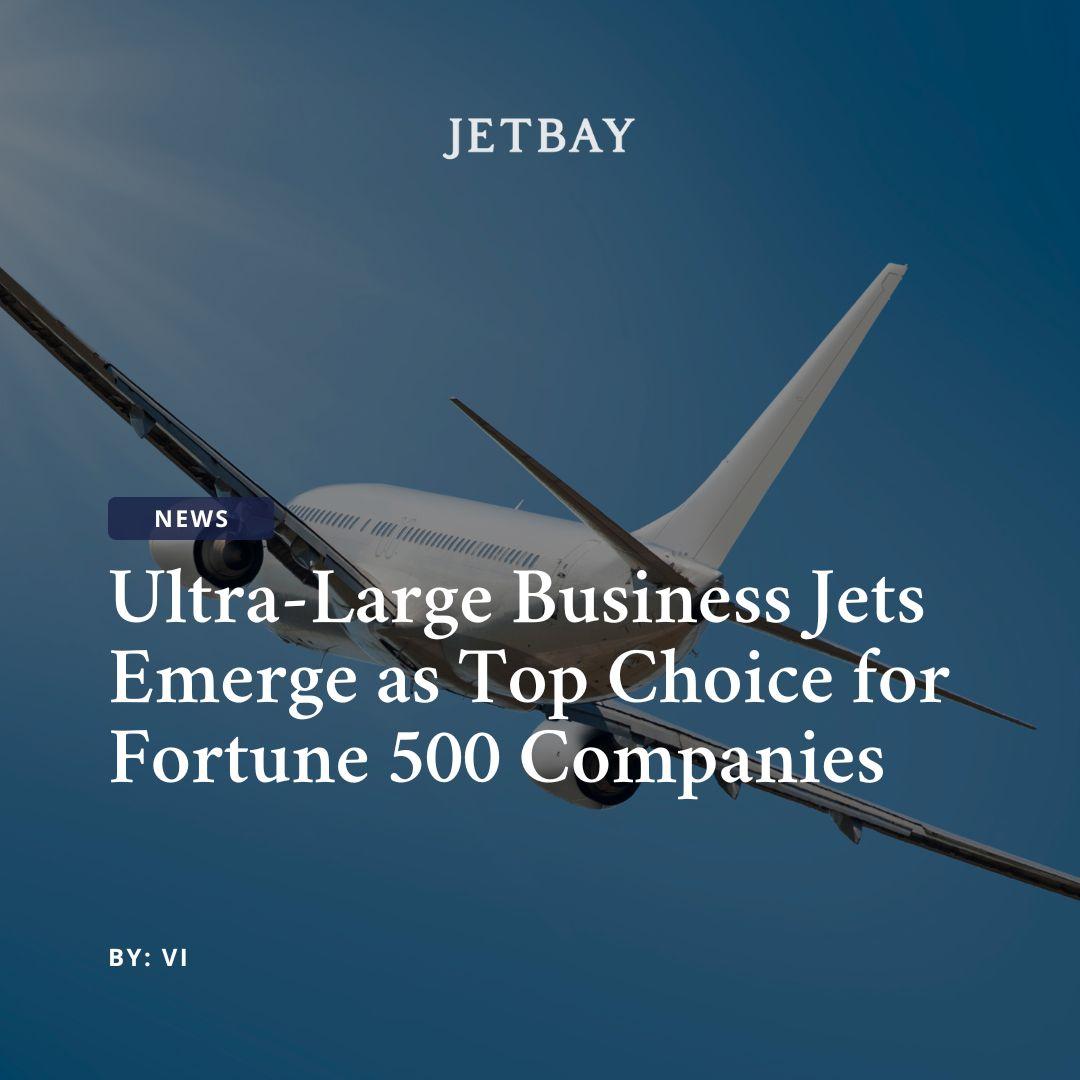 Ultra-Large Business Jets Emerge as Top Choice for Fortune 500 Companies