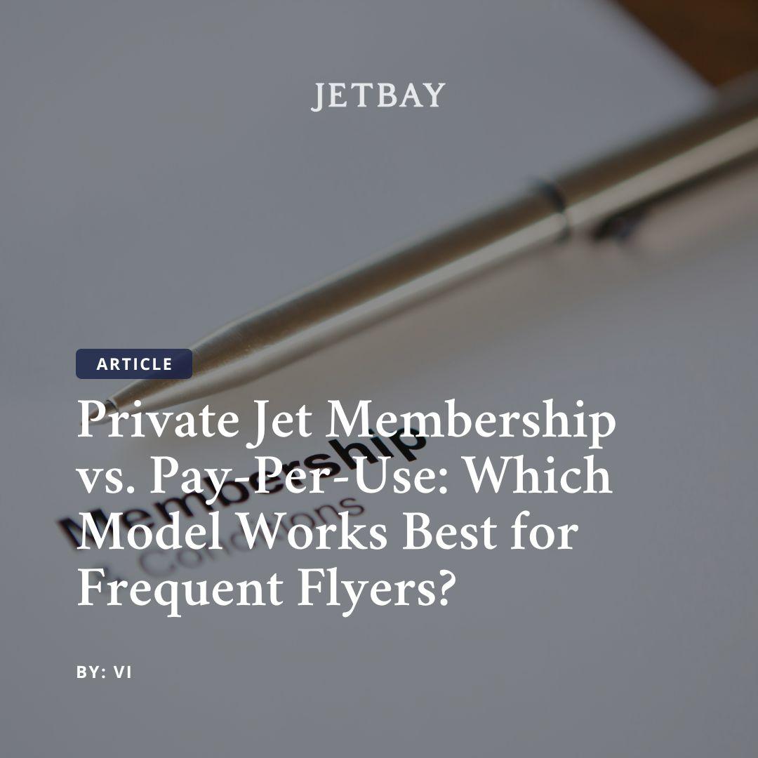 Private Jet Membership vs. Pay-Per-Use: Which Model Works Best for Frequent Flyers?
