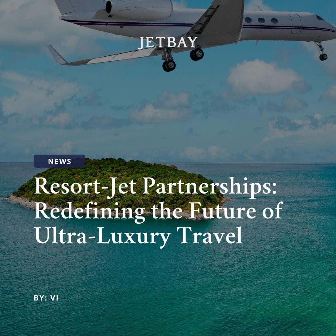 Resort-Jet Partnerships: Redefining the Future of Ultra-Luxury Travel