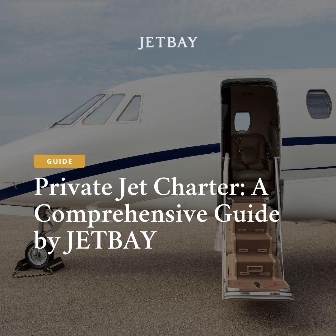 Private Jet Charter: A Comprehensive Guide by JETBAY
