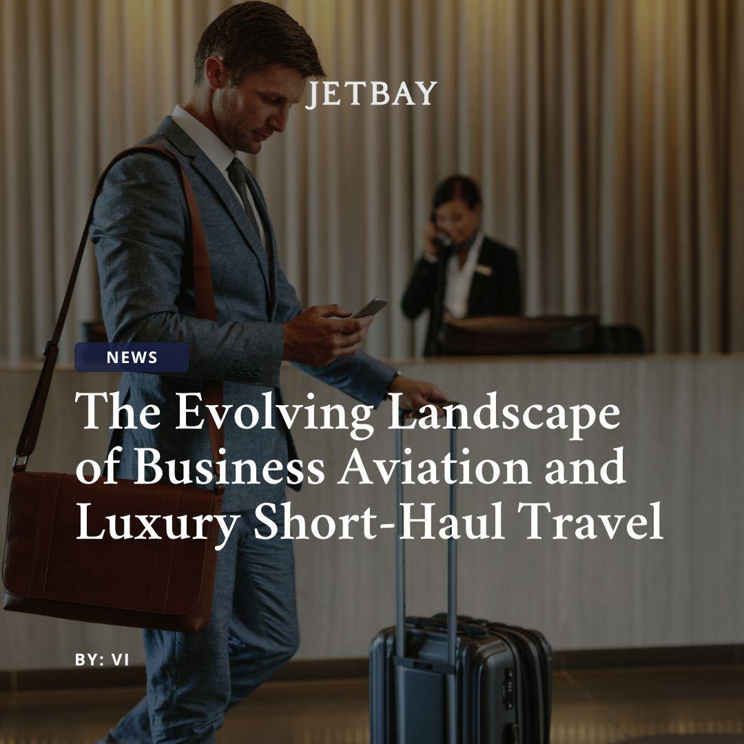 The Evolving Landscape of Business Aviation and Luxury Short-Haul Travel