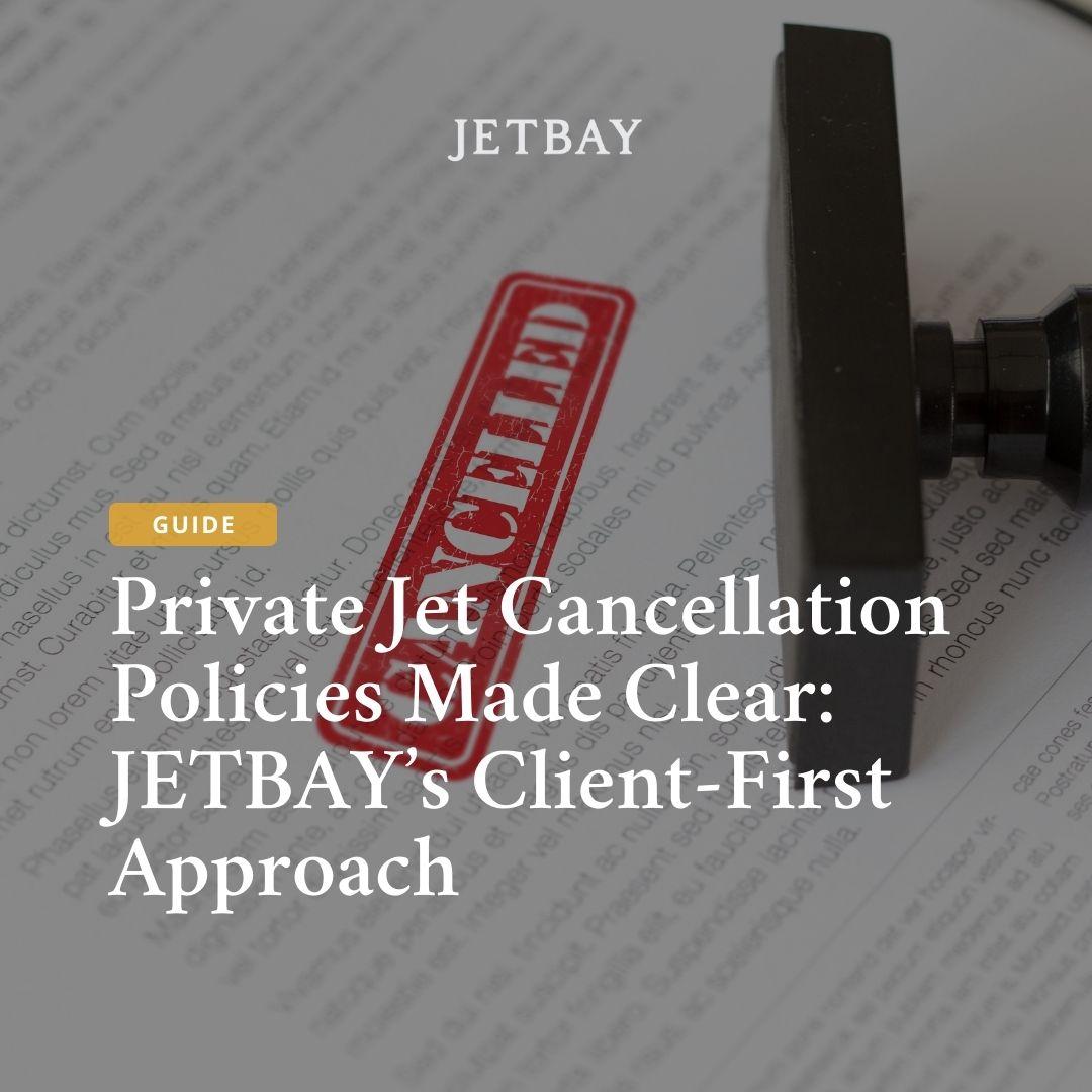 Private Jet Cancellation Policies Made Clear: JETBAY’s Client-First Approach