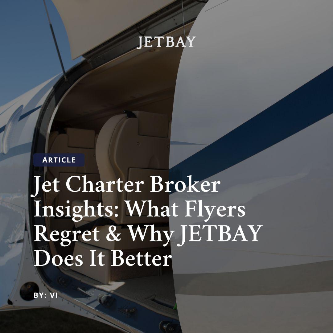 Jet Charter Broker Insights: What Flyers Regret & Why JETBAY Does It Better