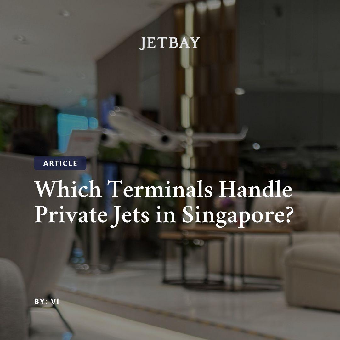 Which Terminals Handle Private Jets in Singapore? Your Terminal-by-Terminal Guide