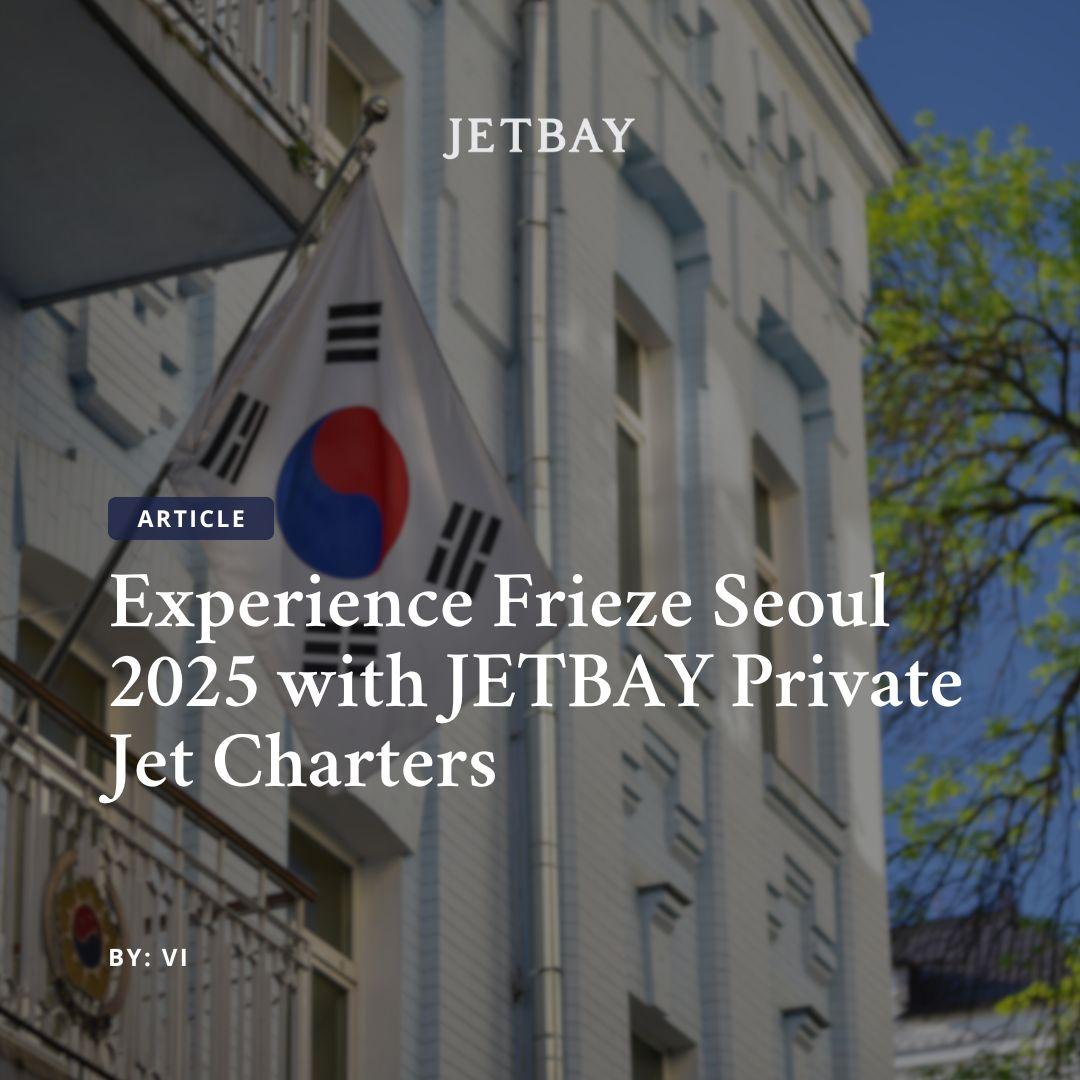 Experience Frieze Seoul 2025 with JETBAY Private Jet Charters