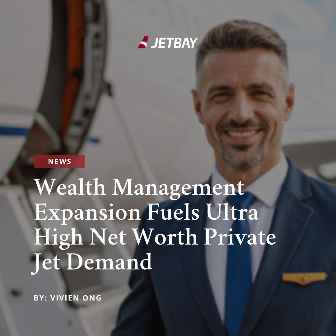 Wealth Management Expansion Fuels Ultra High Net Worth Private Jet Demand
