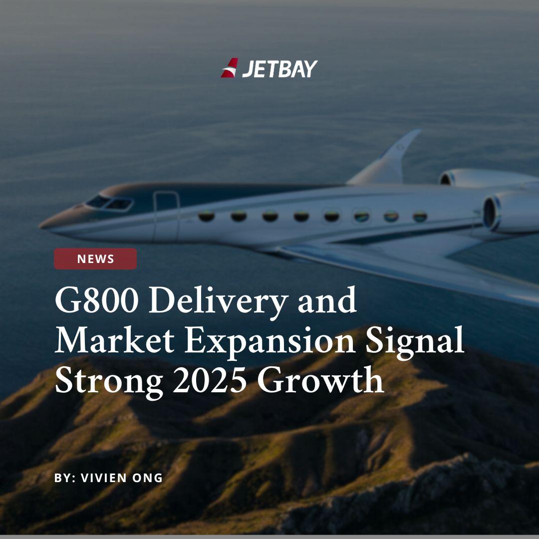 G800 Delivery and Market Expansion Signal Strong 2025 Growth