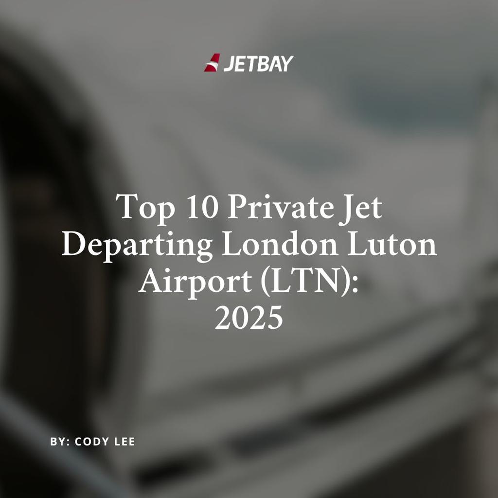 Top 10 Private Jets Departing London Luton Airport (LTN): 2025