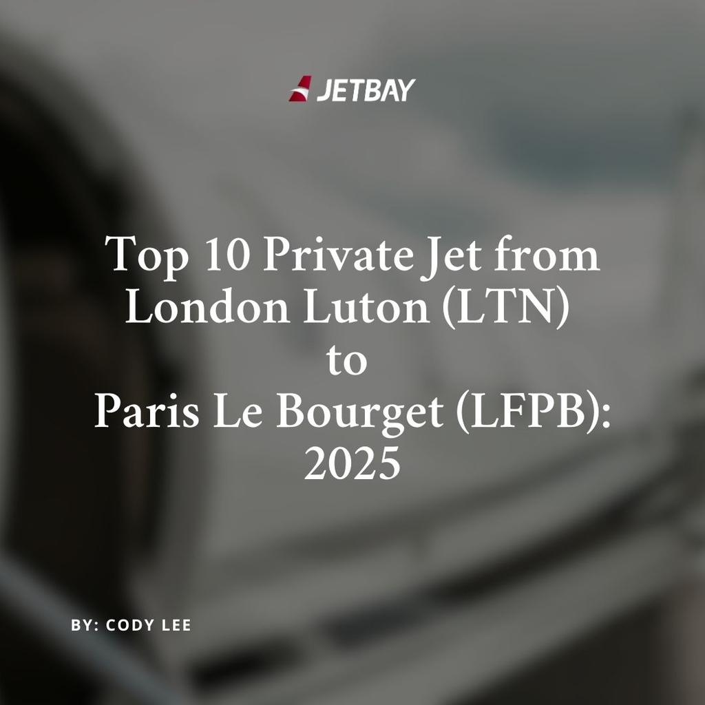 Top 10 Private Jets Departing London Luton (LTN) to Paris Le Bourget (LFPB): 2025