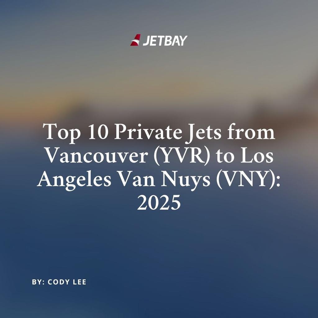 Top 10 Private Jets from Vancouver (YVR) to Los Angeles Van Nuys (VNY): 2025