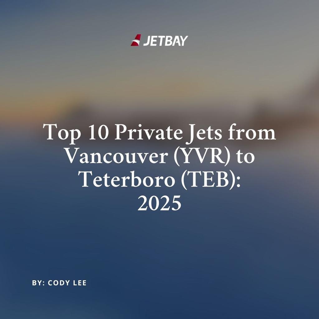 Top 10 Private Jets from Vancouver (YVR) to Teterboro (TEB): 2025