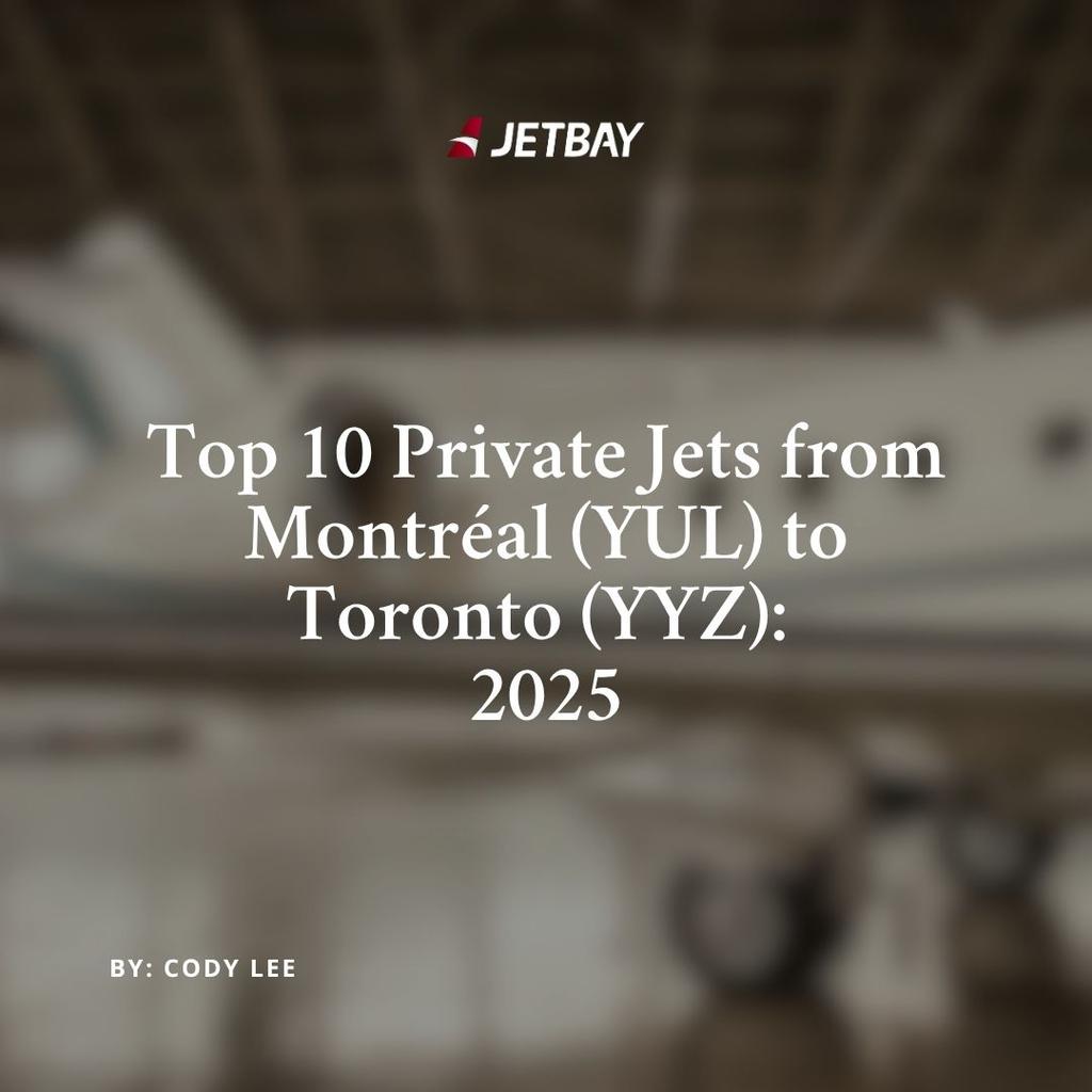 Top 10 Private Jets from Montréal (YUL) to Toronto (YYZ): 2025