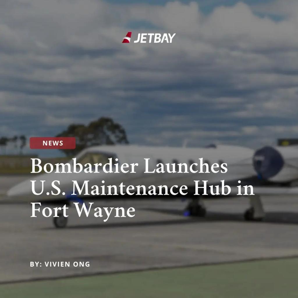 JETBAY news article about Bombardier launching new U.S. maintenance hub facility in Fort Wayne